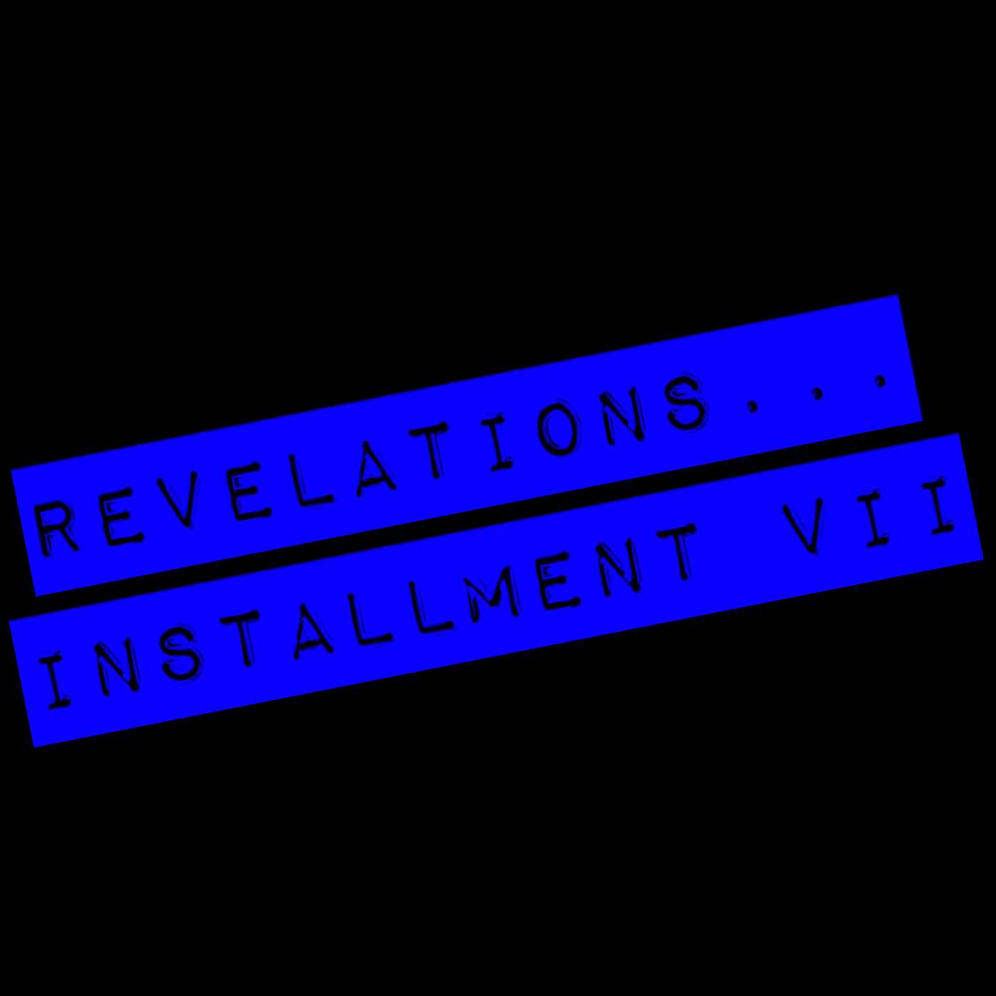 Revelations... Installment VII