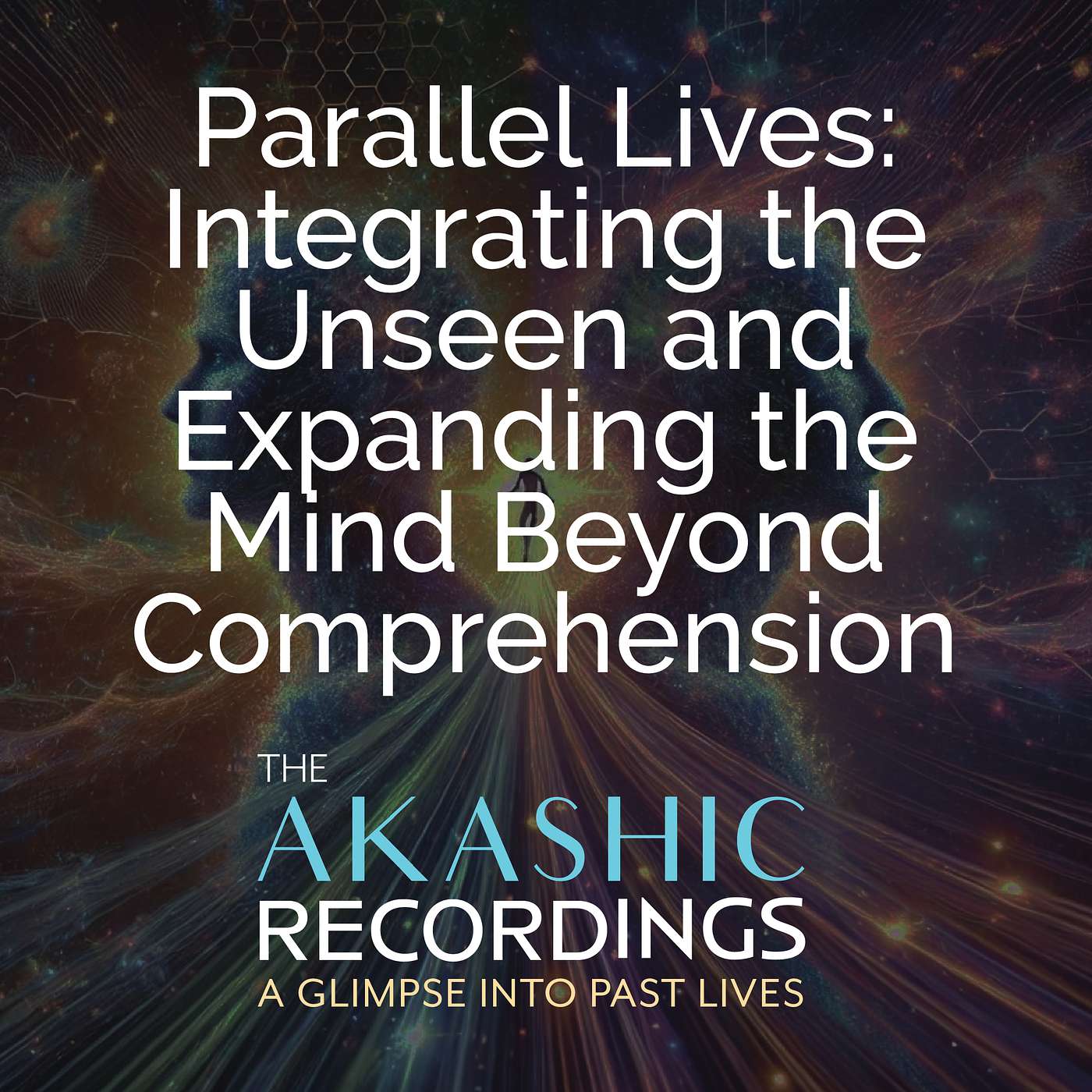 AR19: Parallel Lives: Integrating the Unseen and Expanding the Mind Beyond Comprehension