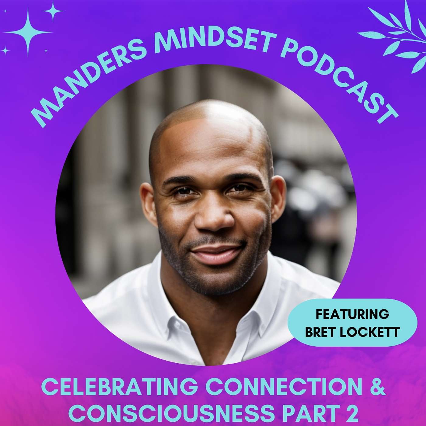Celebrating Connection & Consciousness Part 2 with Bret Lockett | 52