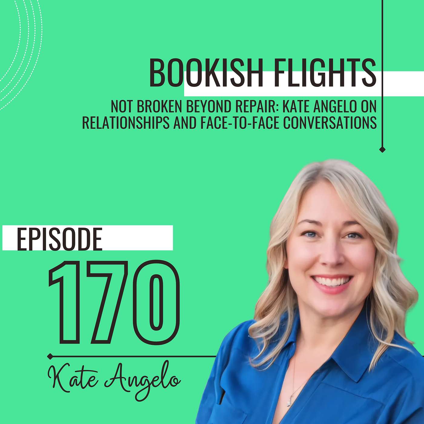 Not Broken Beyond Repair: Kate Angelo on Relationships and Face-to-Face Conversations (E170)