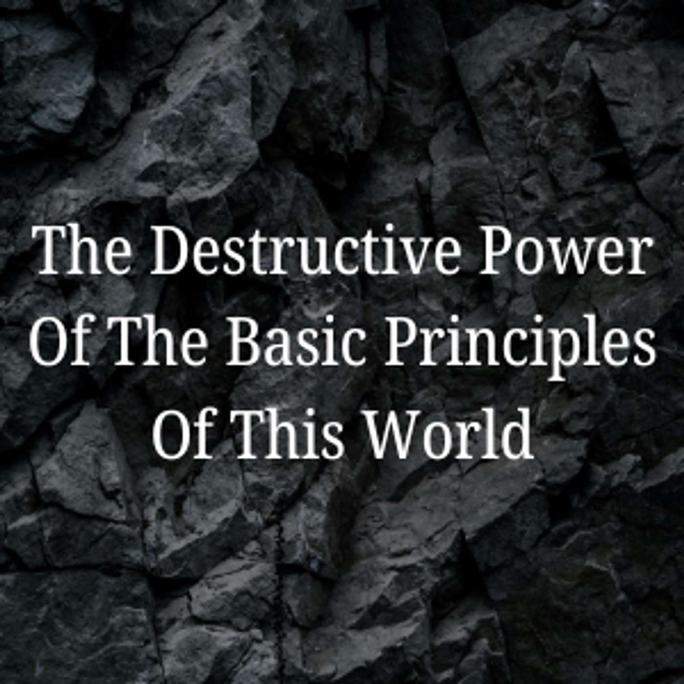 The Destructive Power Of The Basic Principles Of This World episode artwork