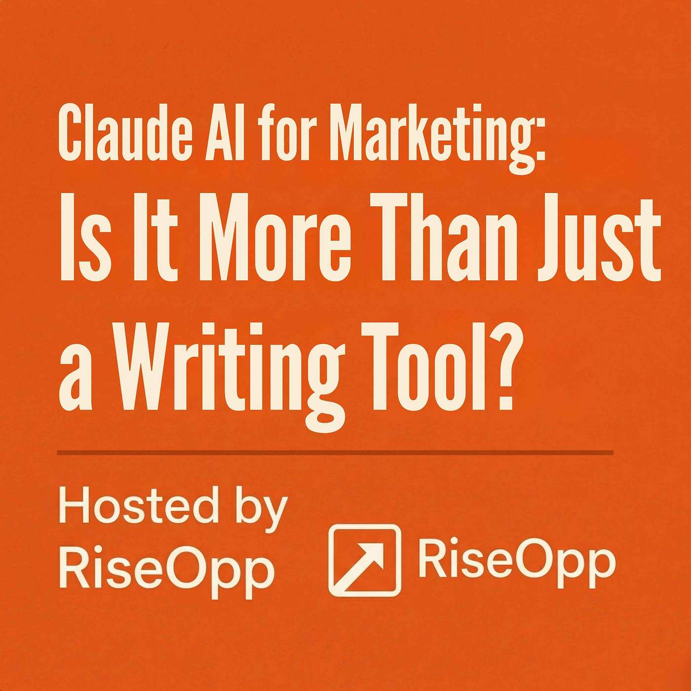 Claude AI for Marketing: Is It More Than Just a Writing Tool? | RiseOpp episode artwork