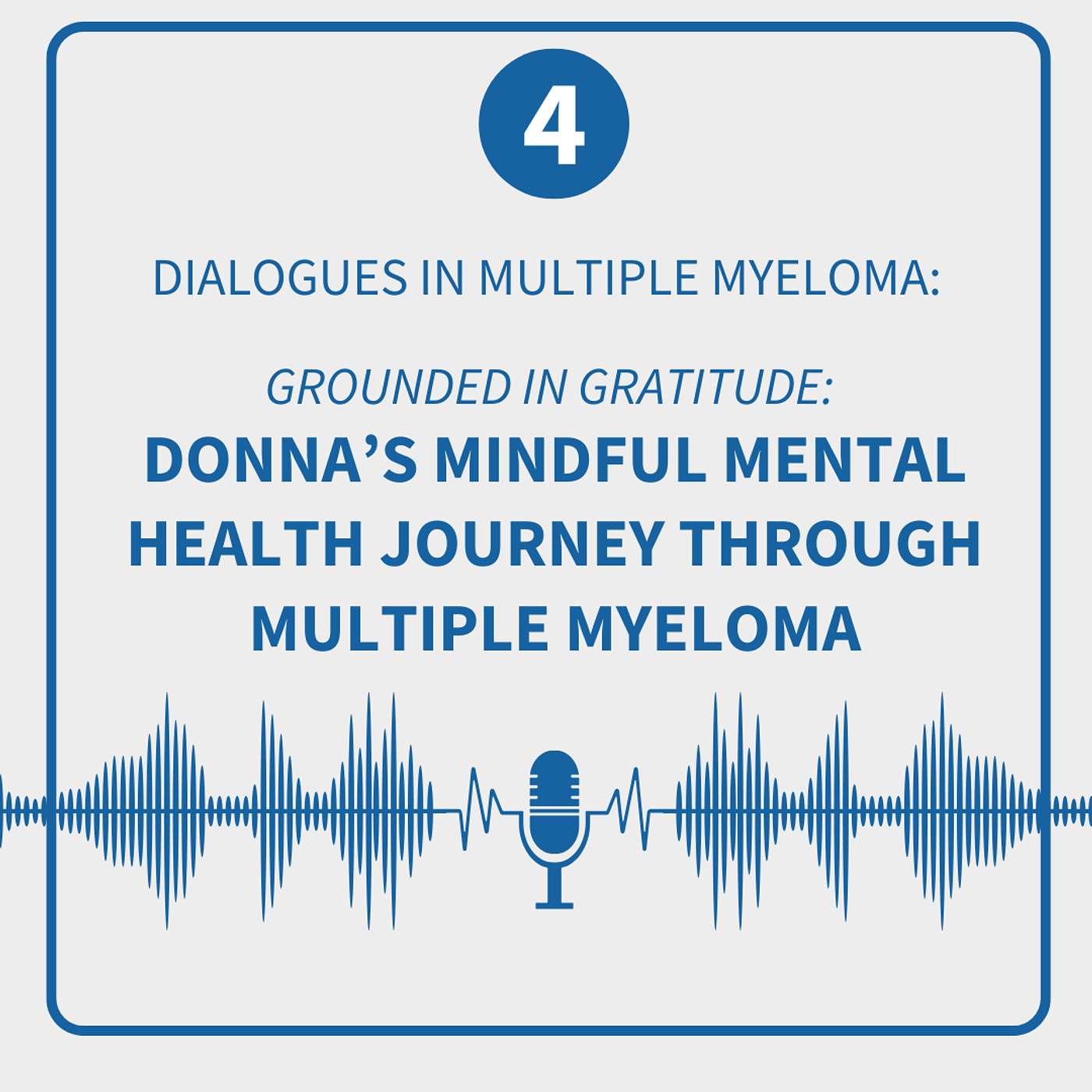 Dialogues in Multiple Myeloma: Season 1, Episode 4—Grounded in Gratitude: Donna’s Mindful Mental Health Journey Through Multiple Myeloma episode artwork