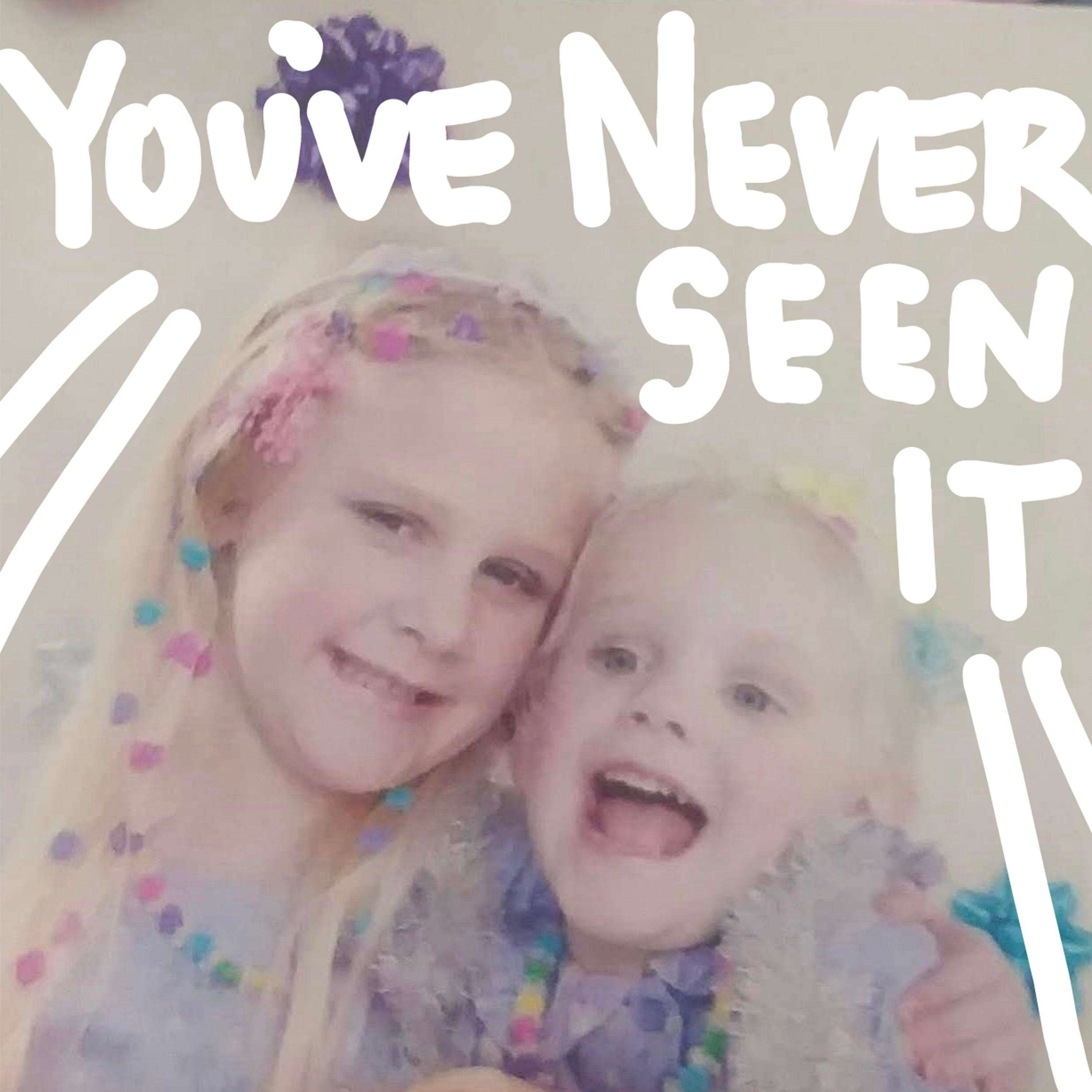 You've Never Seen It with Hannah and Holland