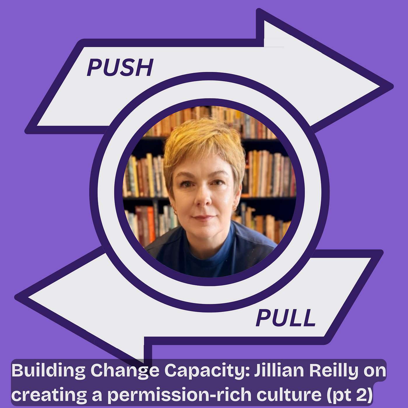 Building Change Capacity: Jillian Reilly on creating a permission-rich culture and staying optimistic (pt 2) episode artwork