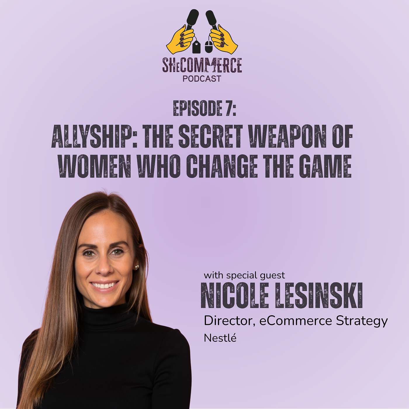 Episode 7 - Allyship: The Secret Weapon of Women Who Change the Game. Nicole Lesinski, Nestlé