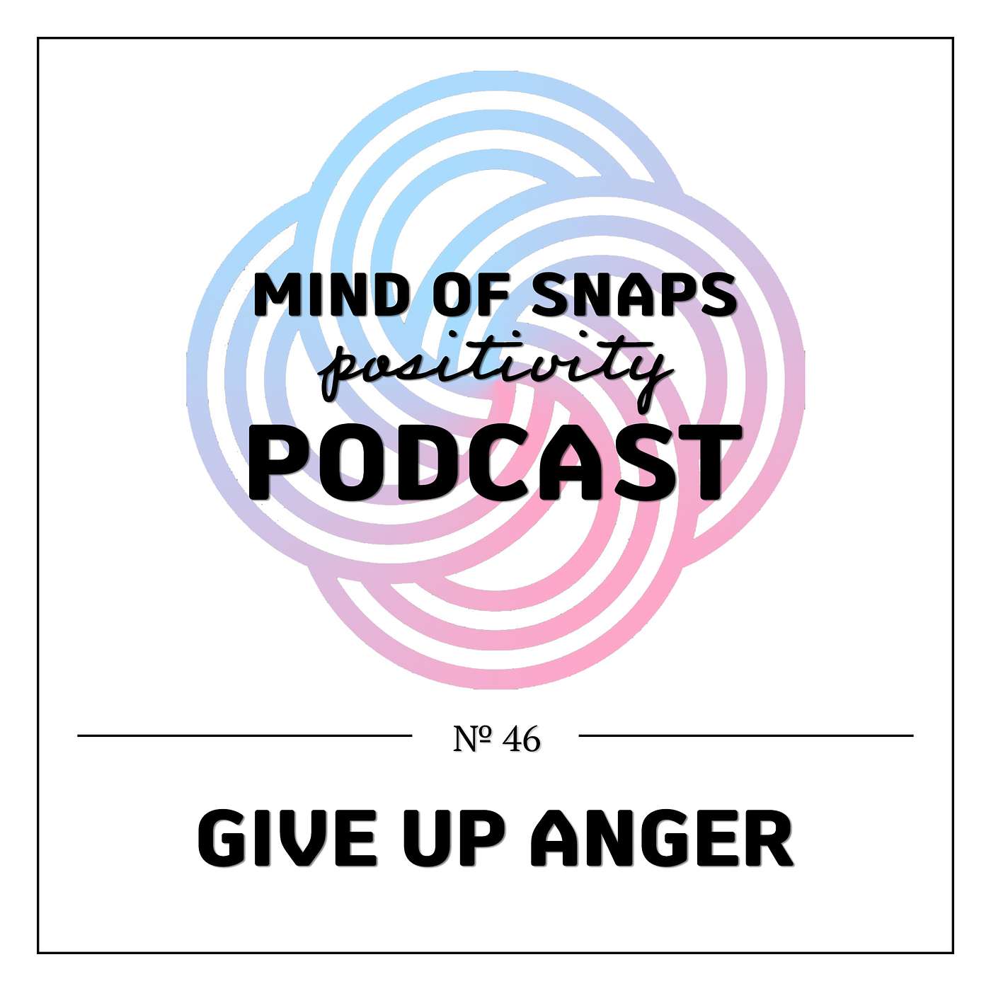 Mind of Snaps - Positivity Podcast | Ep. 46 - 