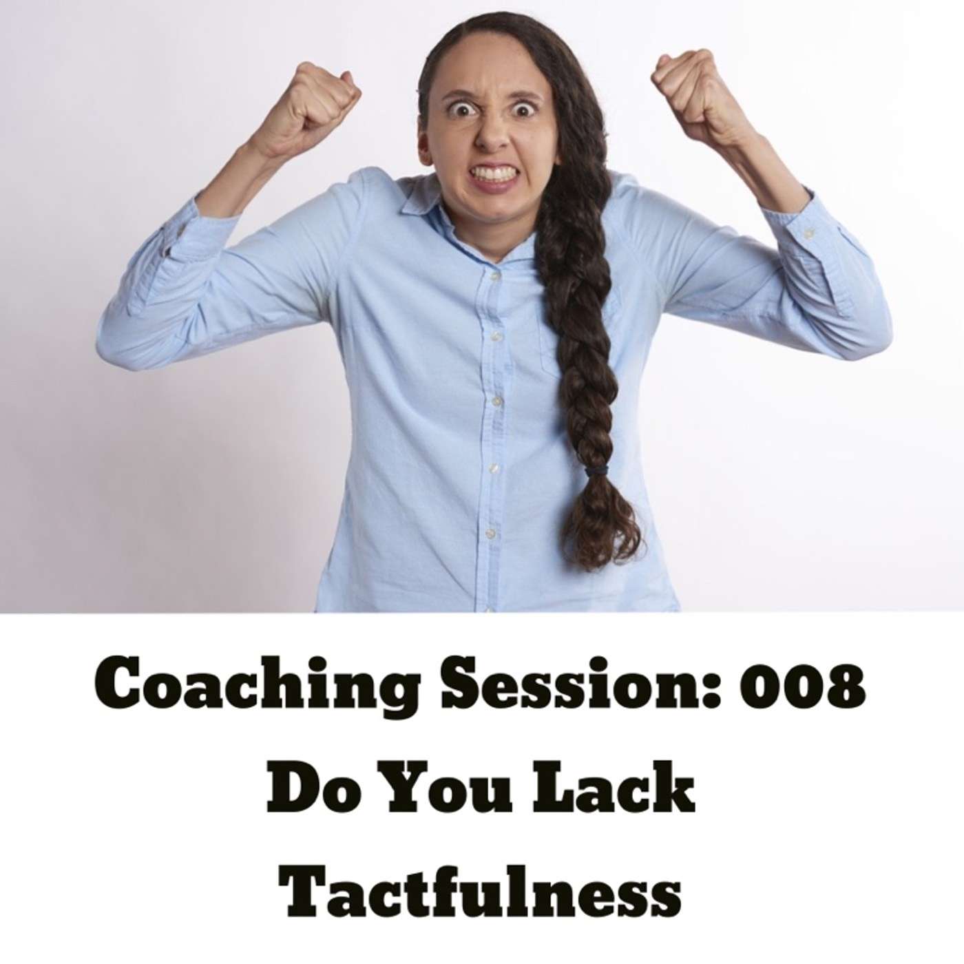 Coaching Session: Episode 008 - Do You Lack Tactfulness?