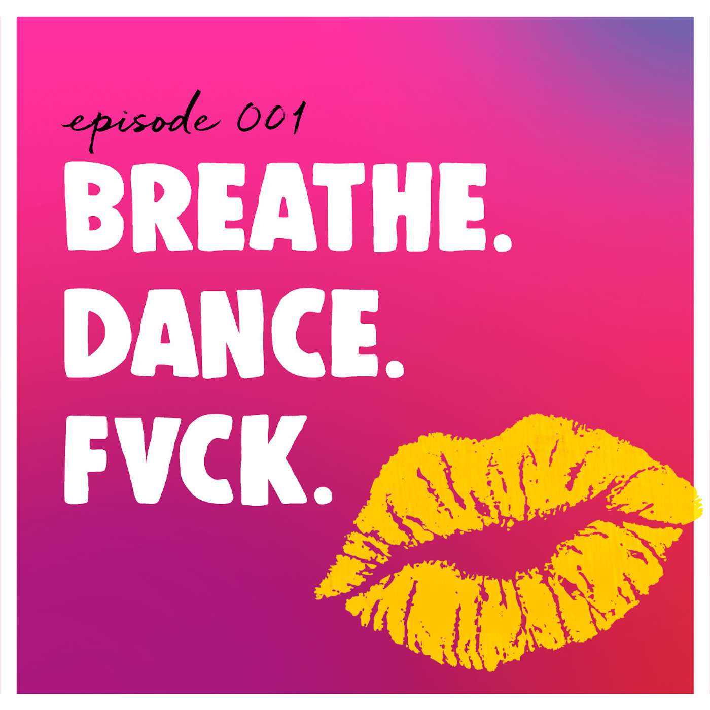 Episode 001 - Breathe. Dance. Fvck.