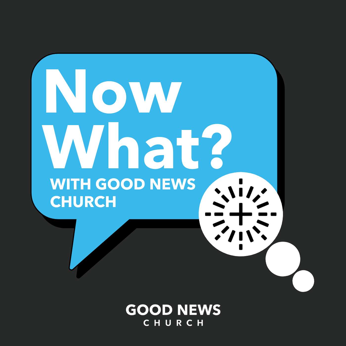 Now What by Good News Church