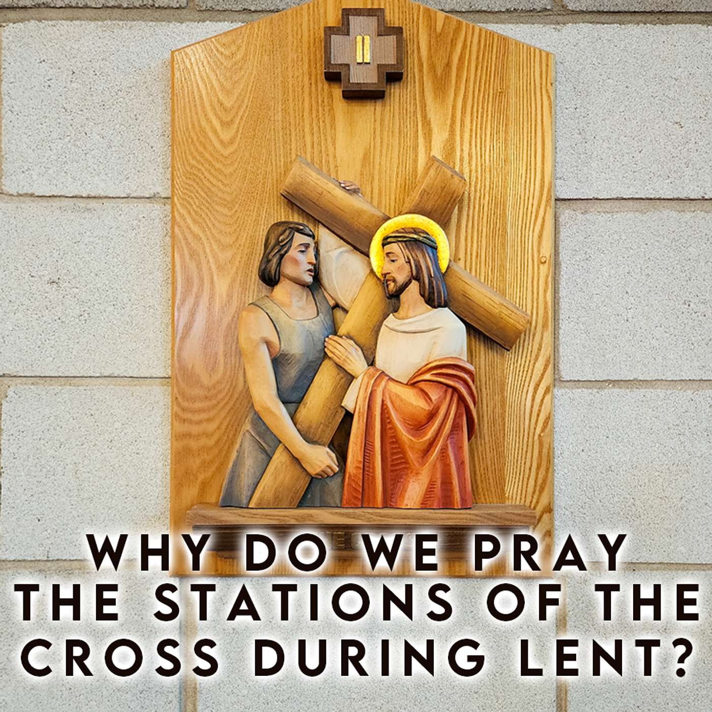 Season 5 Episode 44 - Why Do we Pray the Stations of the Cross during Lent