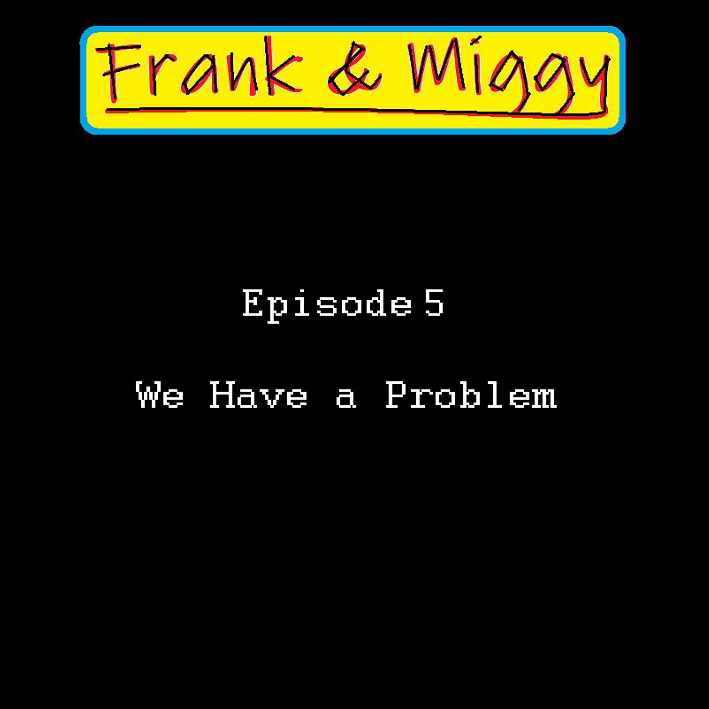 Episode 5: We Have a Problem