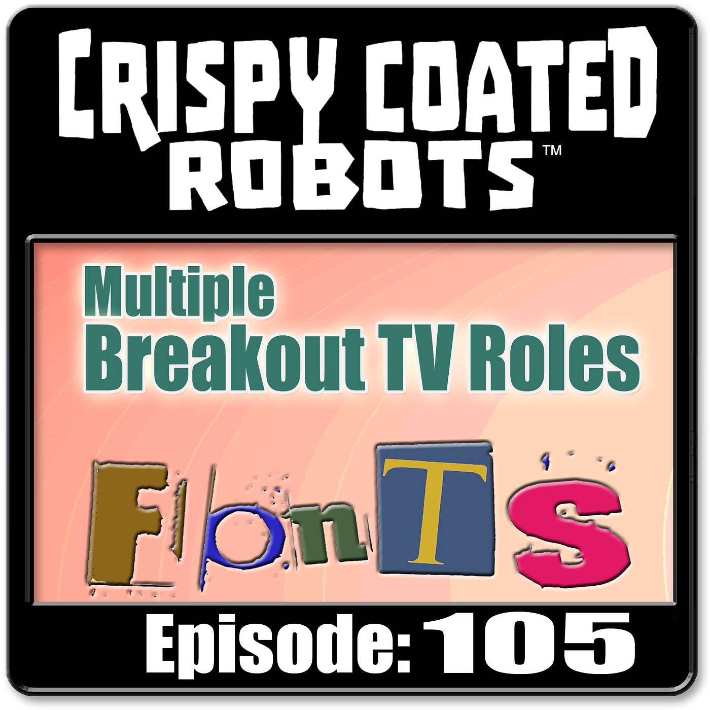 CRISPY COATED ROBOTS #105 - Top 5 Multiple Breakout TV Roles and Best Fonts episode artwork