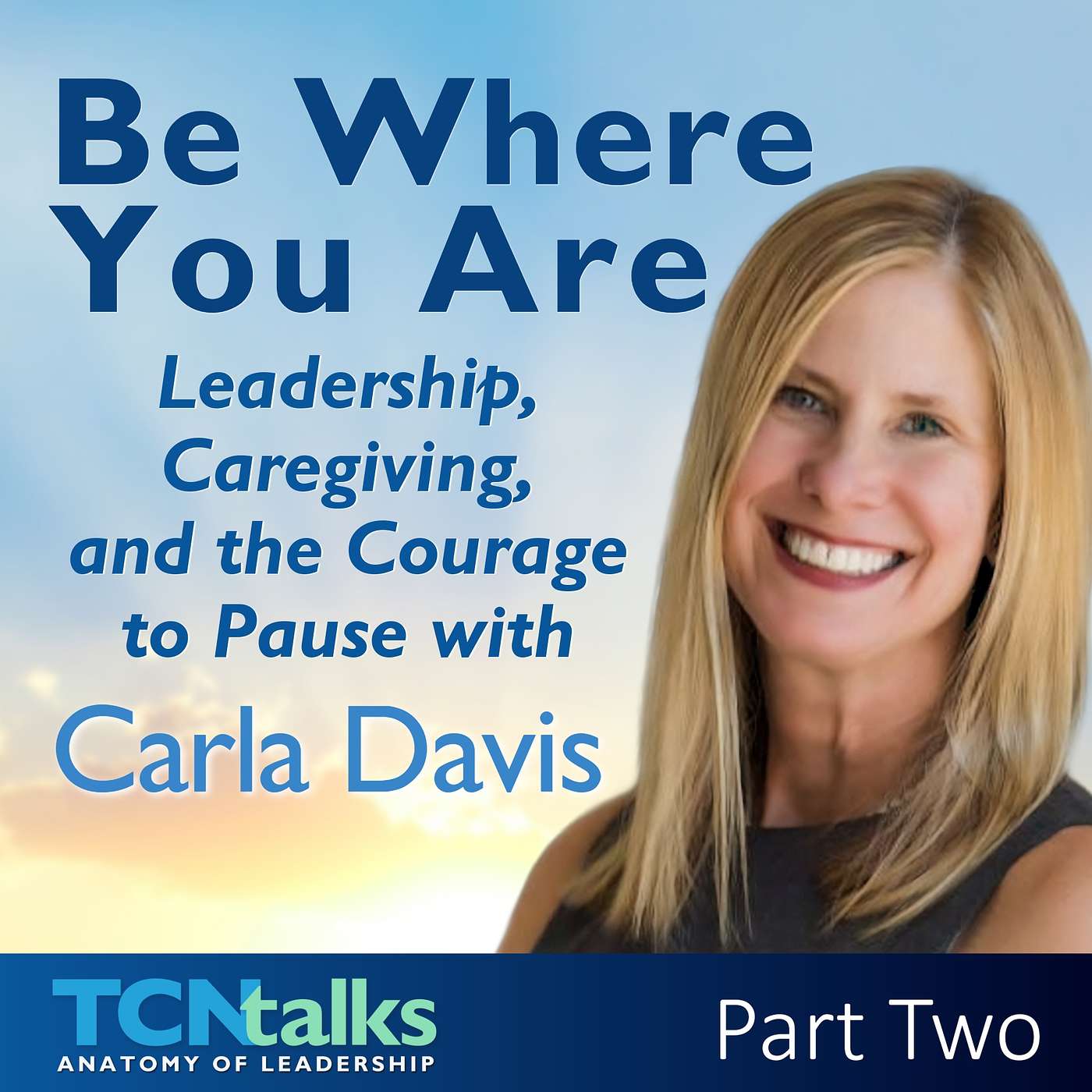Be Where You Are: Leadership, Caregiving, and the Courage to Pause with Carla Davis | Part Two