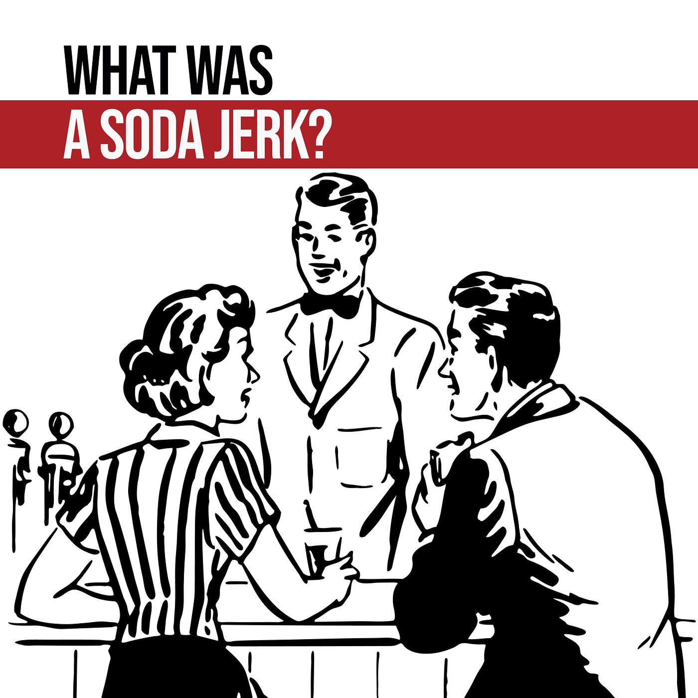 Getting Fizzy With It - The Rise and Fall of the Soda Jerk
