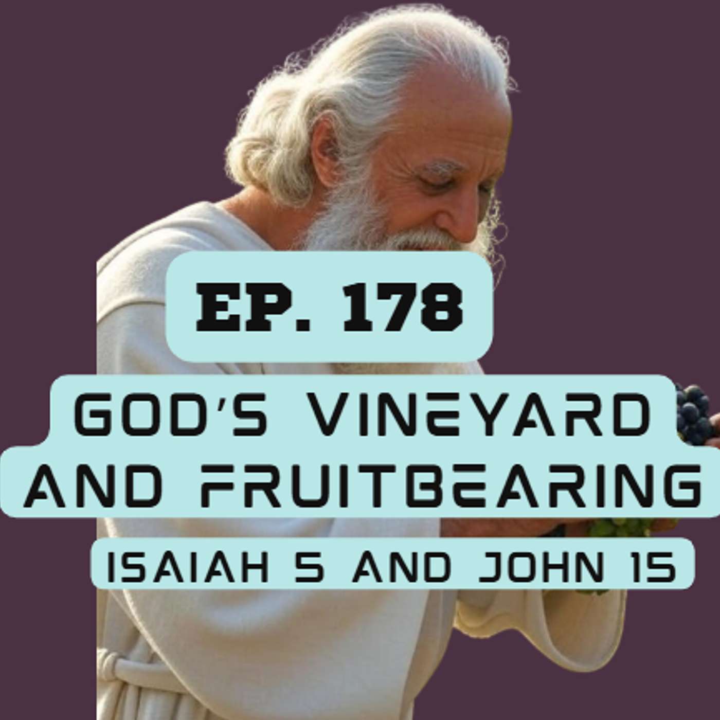 Ep. 178 God's Vineyard and Fruit Bearing [Isaiah 5 and John 15]
