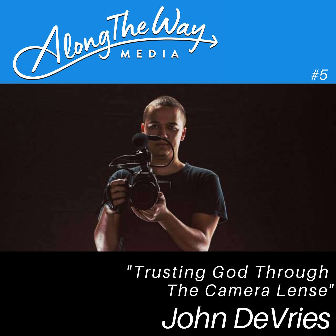 Trusting God Through the Camera Lens - John DeVries' Journey AlongTheWay Ep 05
