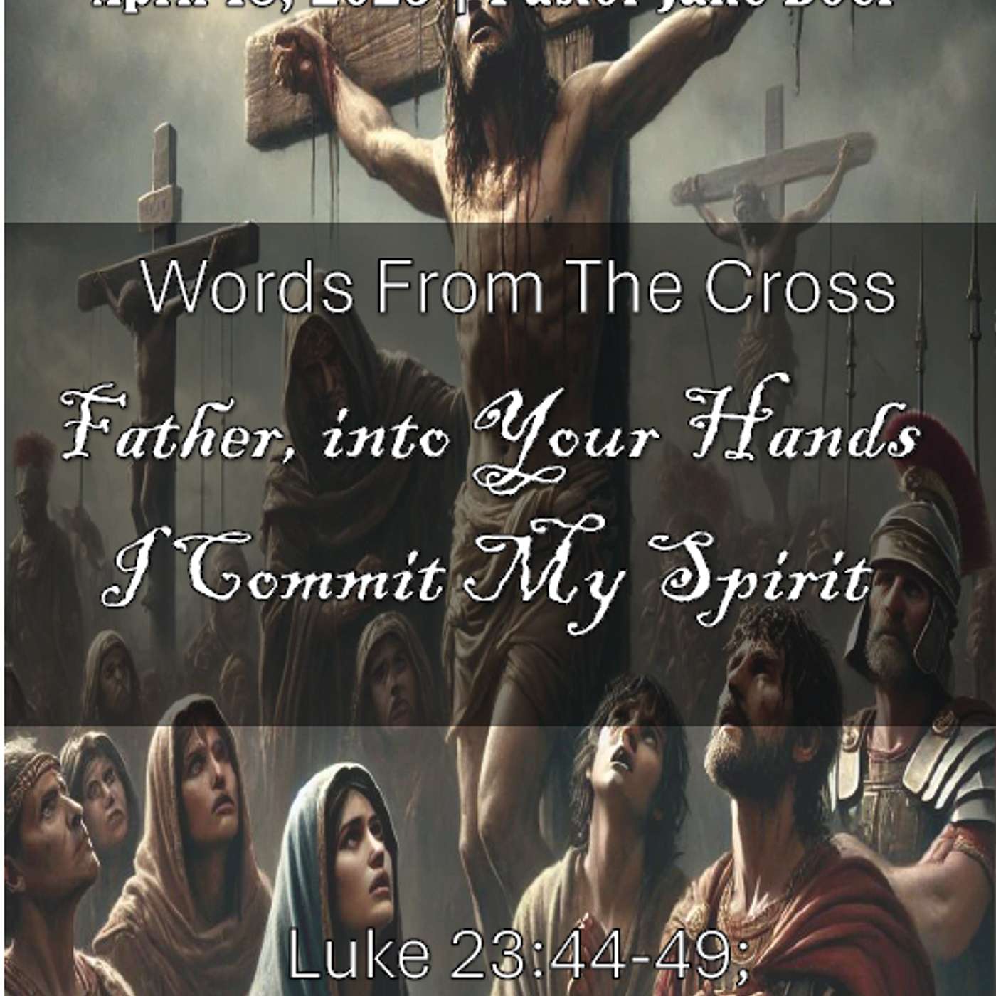 April 18, 2025  Words From The Cross: Father, into Your Hands I Commit My Spirit. | Luke 23:44-49; John 13:1-2; 19:28-35 episode artwork
