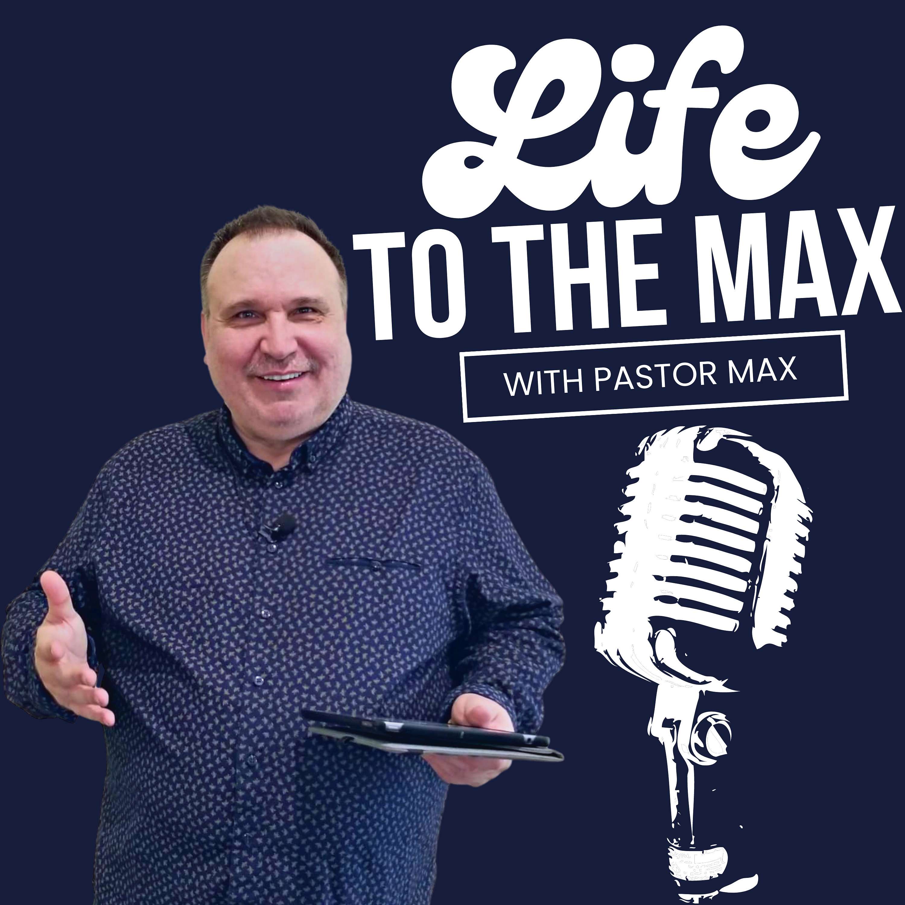 Life To The Max with Pastor Max