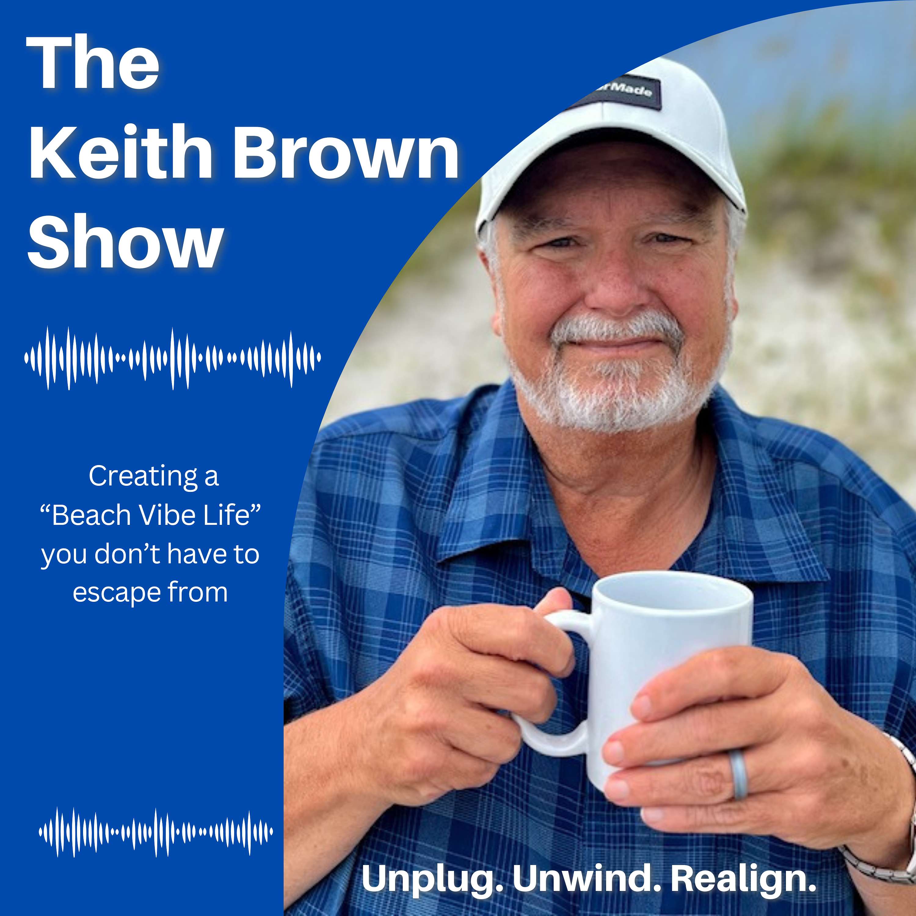 The Keith Brown Show: Helping You Unplug, Unwind, and Realign in order to live the \