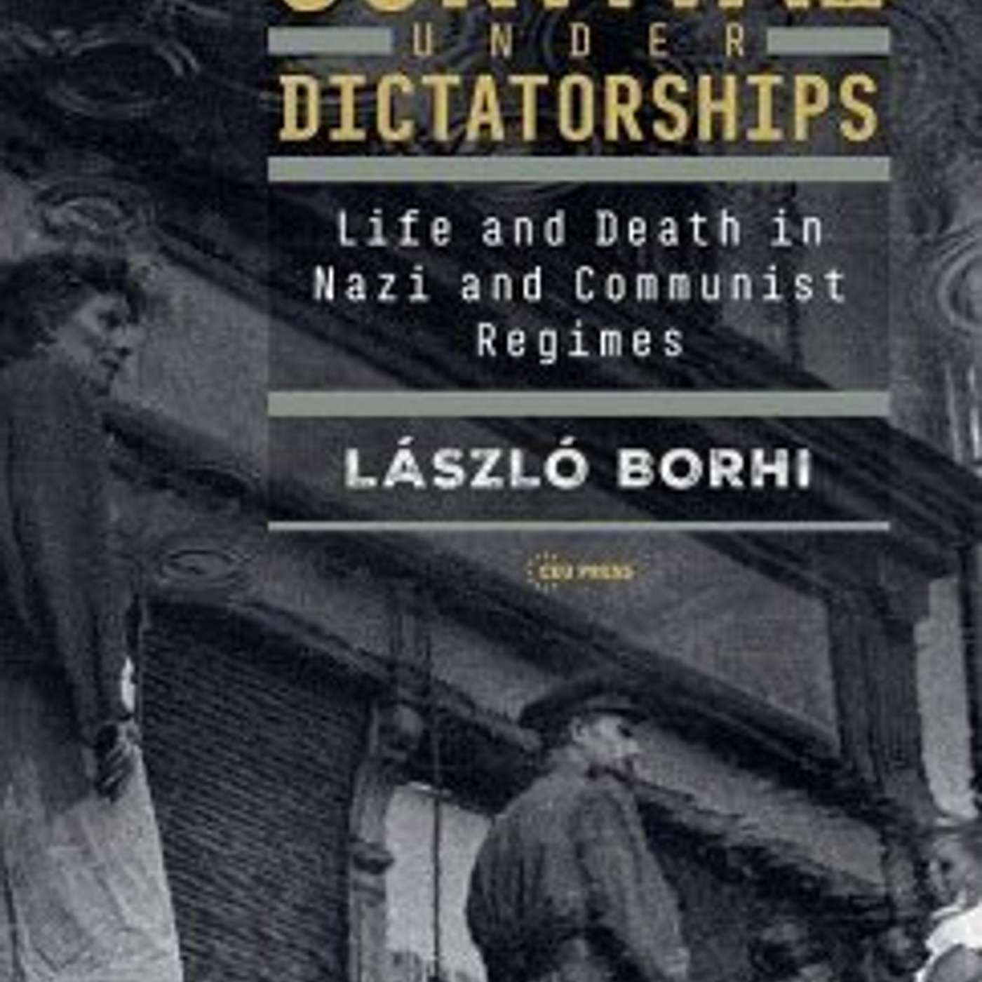 Laszlo Borhi, *Survival Under Dictatorships: Life and Death in Nazi and Communist Regimes*. Budapest, Hungary: Central European University Press, 2024.