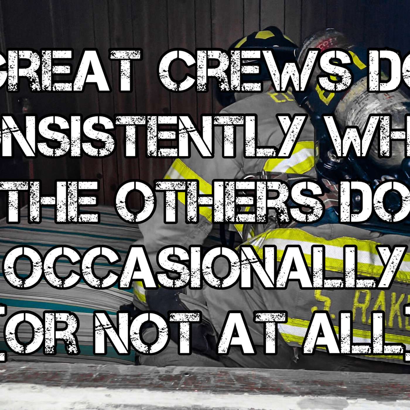 Great Crews Do Consistently What Others Do Occasionally (Or Not At All)