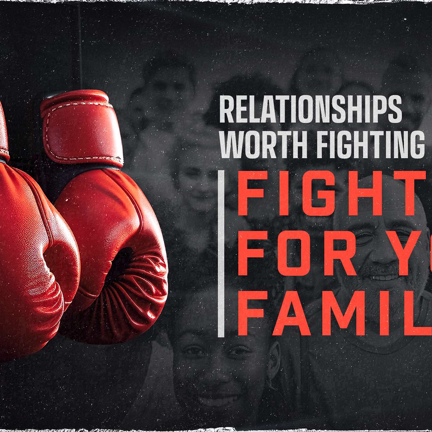 Relationships Worth Fighting For: Fighting For Your Family