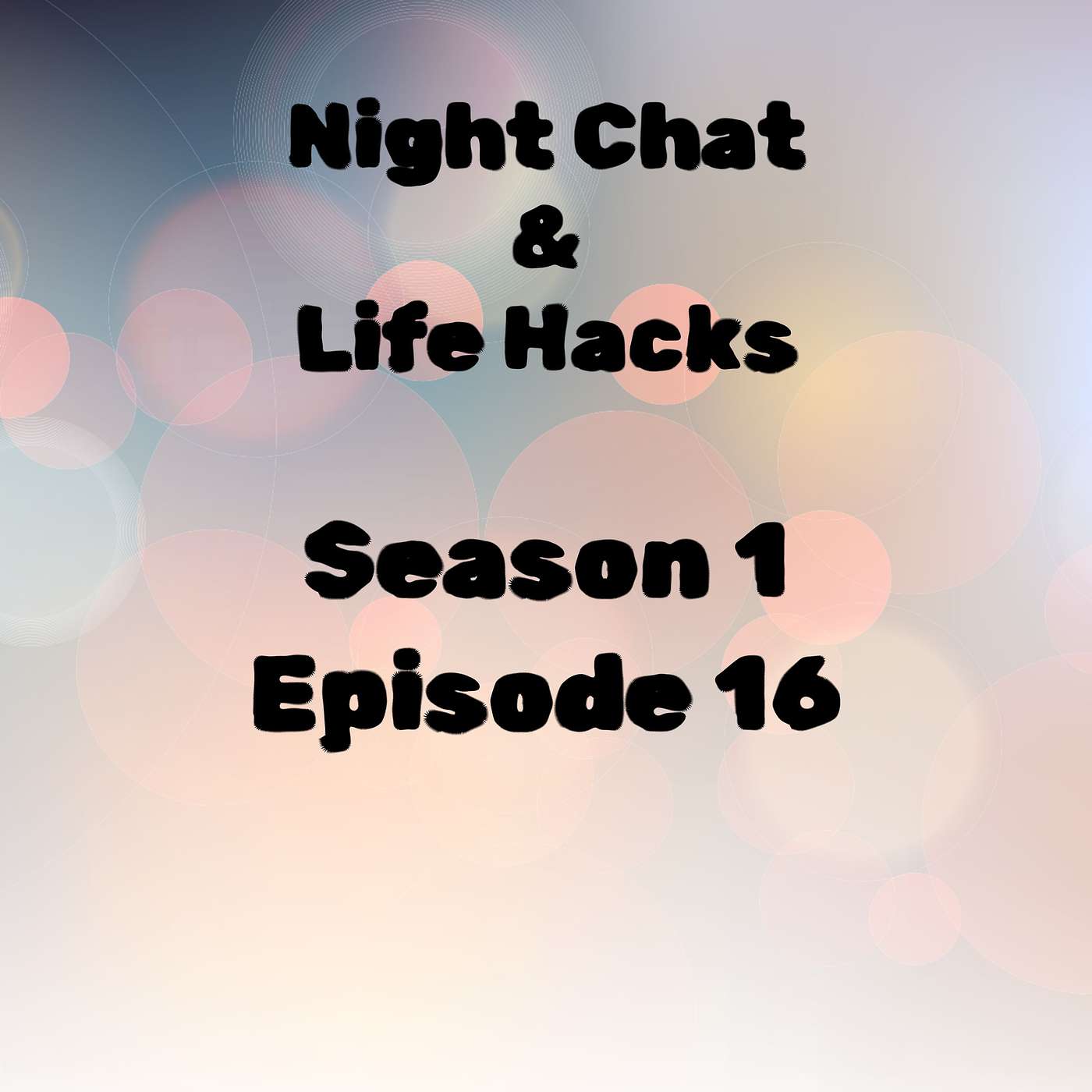 S1 E16 Night Chat and Life Hacks