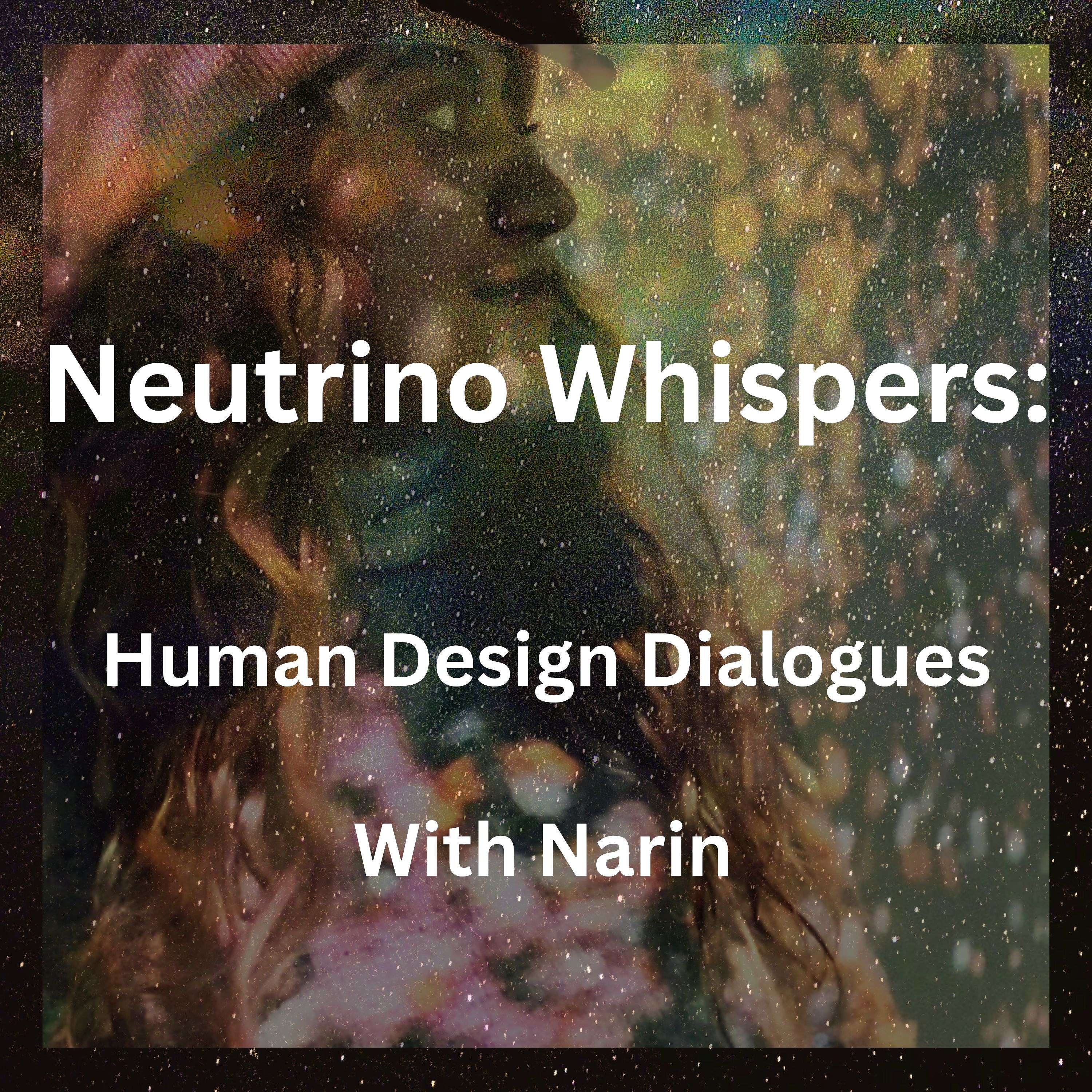 Neutrino Whispers: Human Design Dialogues