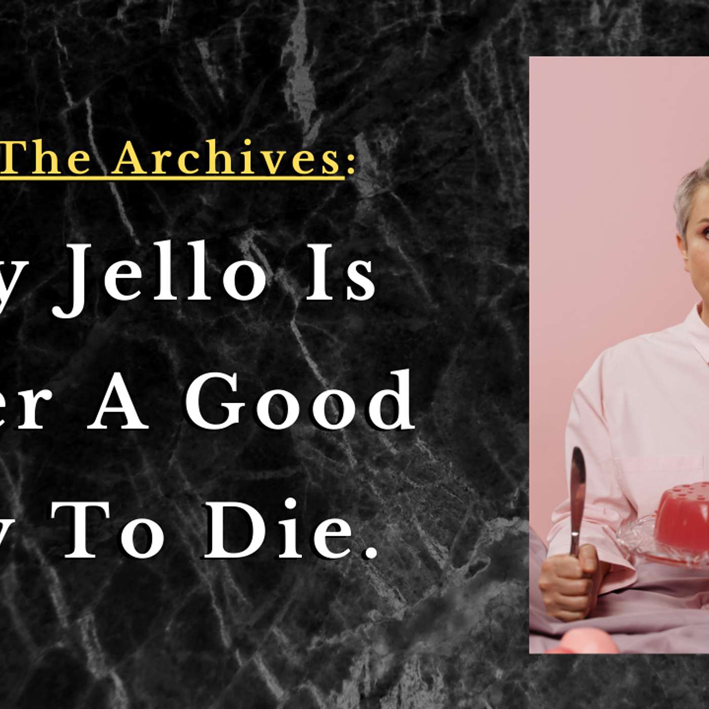 EP 192: From The Archives: Why Jello Is Not A Good Way To Die. episode artwork