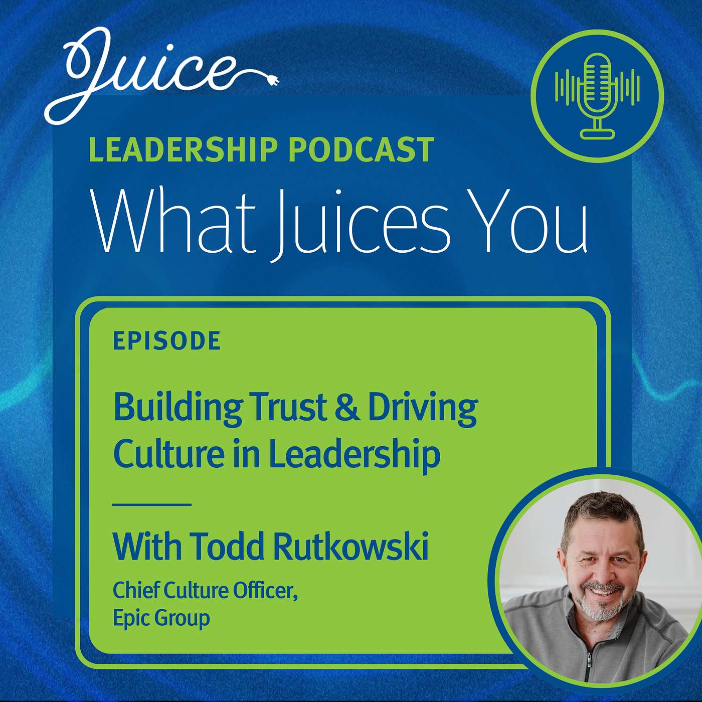 What Juices You with Todd Rutkowski | Building Trust & Driving Culture in Leadership
