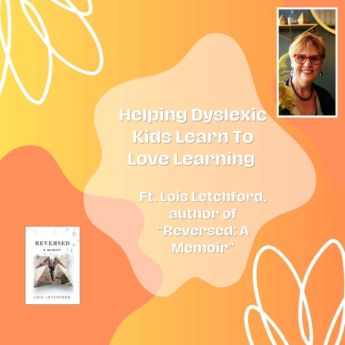 How To Excite Dyslexic Kids About Learning Ft. Lois Letchford, author of “Reversed: A Memoir” (Ep. 50 Rebroadcast)