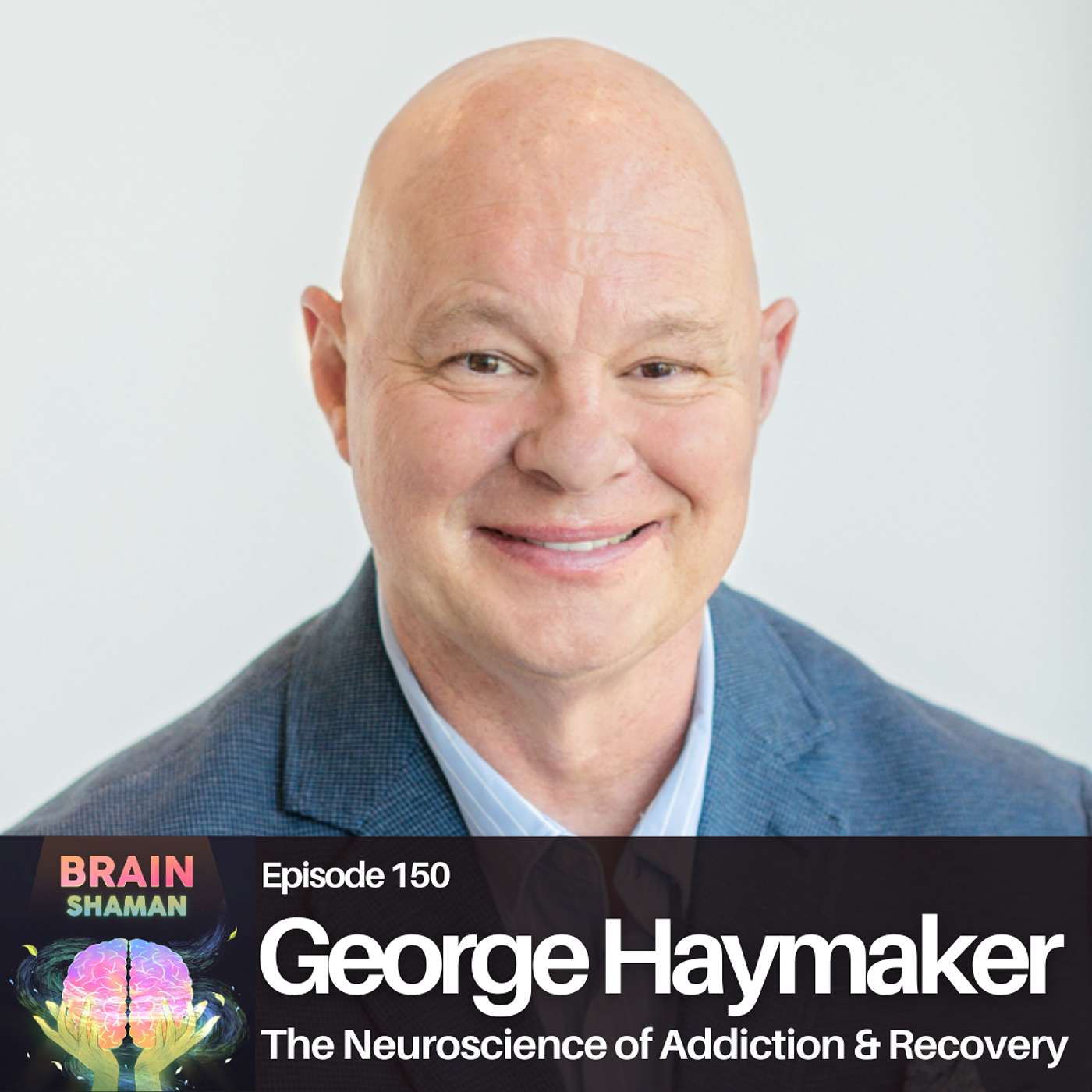 George Haymaker: The Neuroscience of Addiction & Recovery | Episode 150