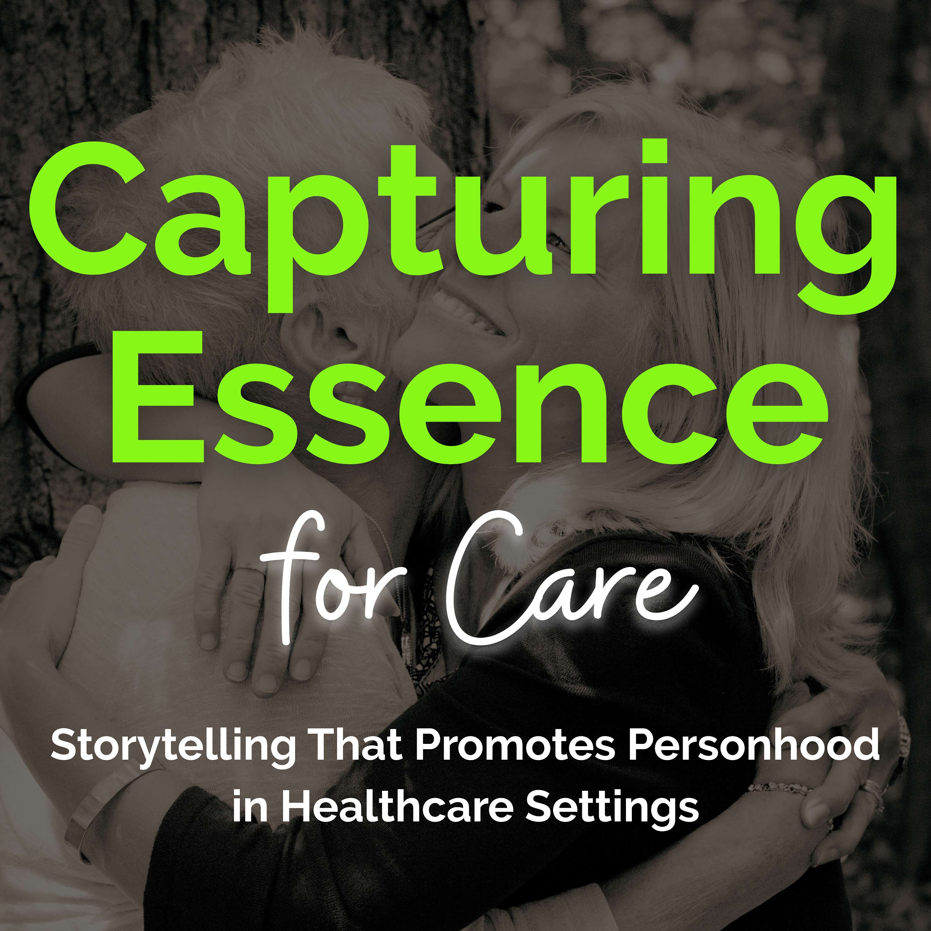 Capturing Essence for Care: Storytelling that Promotes Personhood in Healthcare