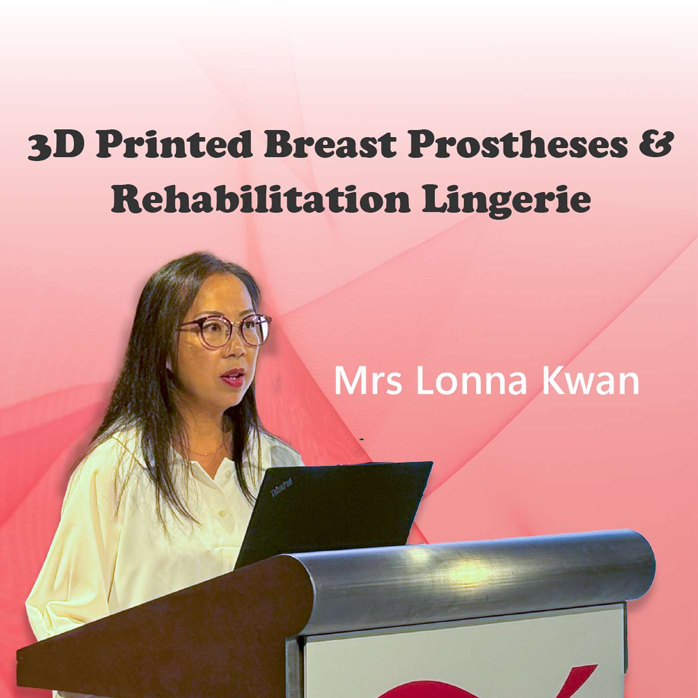 Innovative Technologies Enhancing Breast Cancer Survivors Recovery: The Use of 3D Printed Breast Prostheses and Rehabilitation Lingerie| Mrs Lonna Kwan