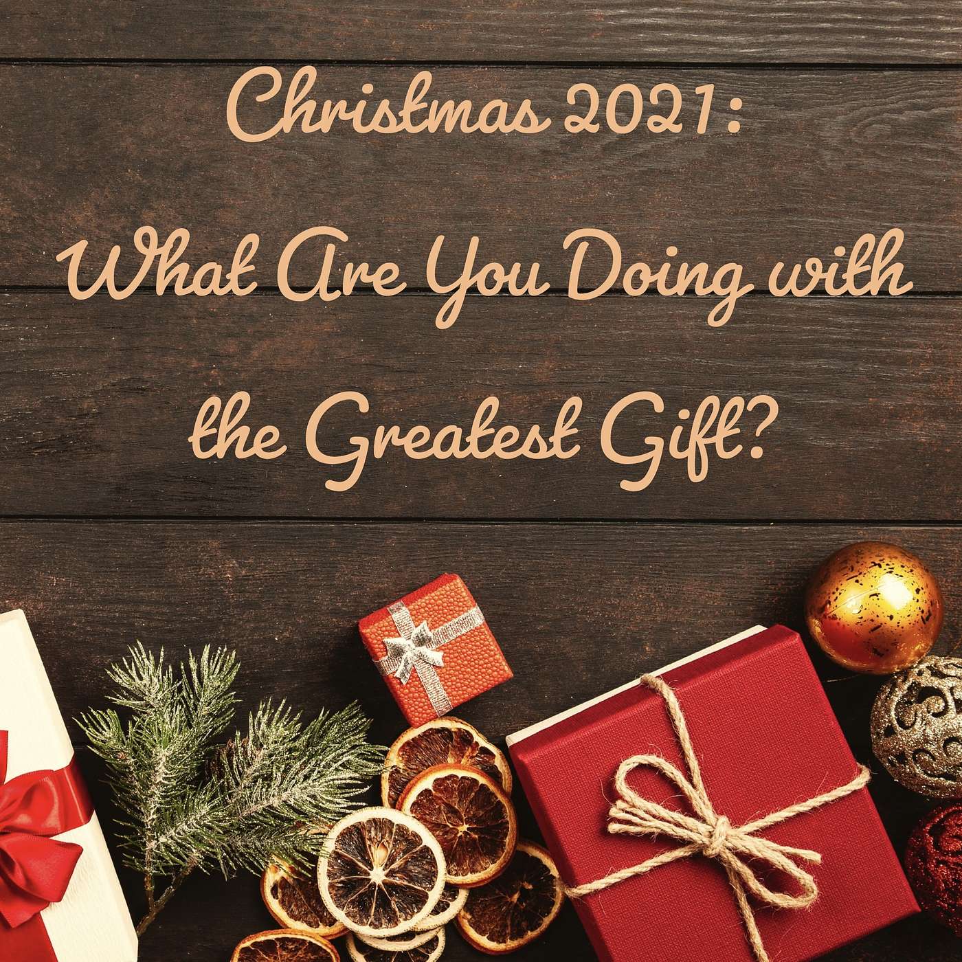 Christmas 2021: What Are You Doing with the Greatest Gift? episode artwork