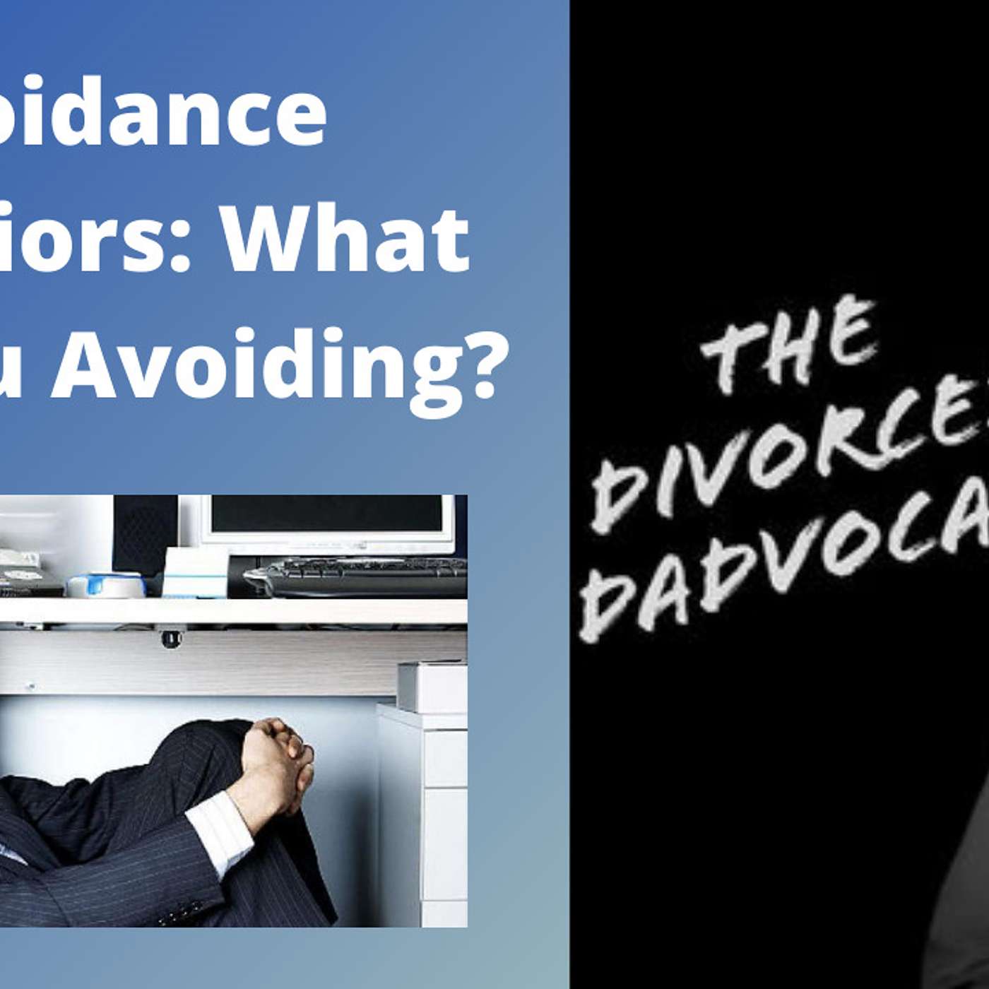 The Divorced Dadvocate: Divorce Support For Dads - 209 - REPLAY: Avoidance Behaviors: What Are You Avoiding?