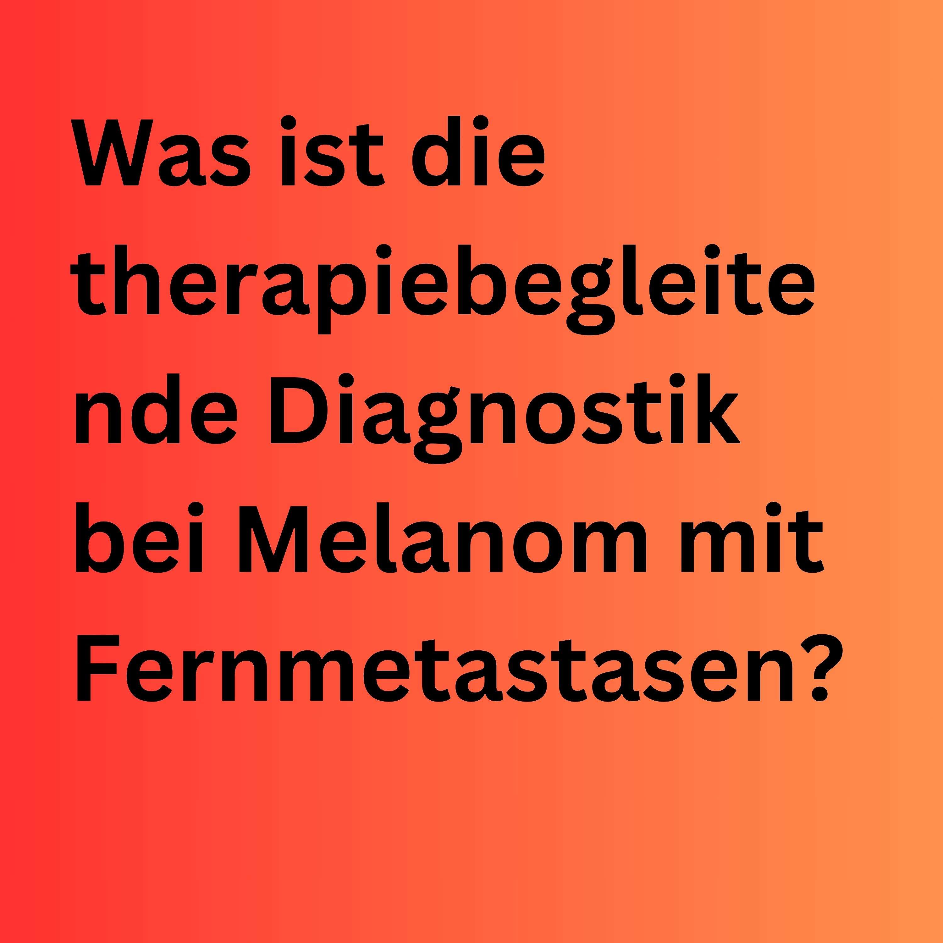 Was ist die therapiebegleitende Diagnostik bei Melanom mit Fernmetastasen? podcast artwork