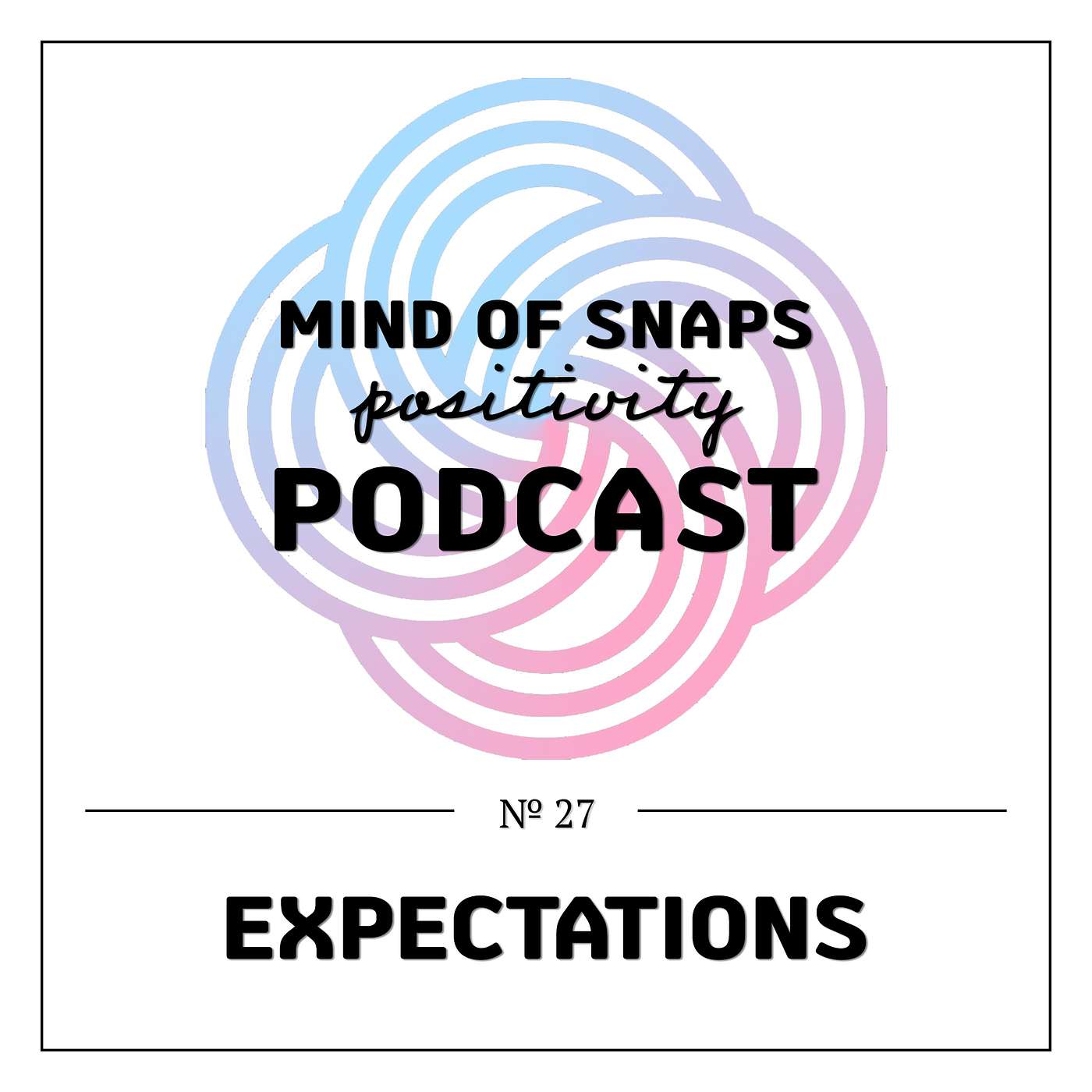 Mind of Snaps - Positivity Podcast | Ep. 27 - 