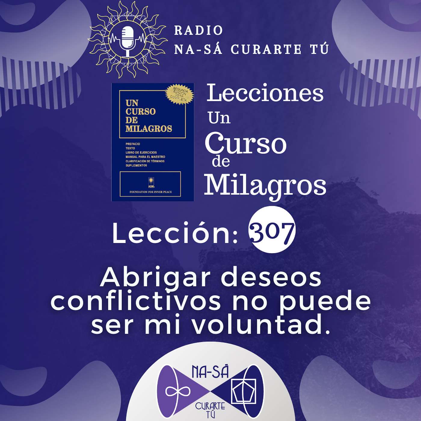 Lección 307 - UCDM - Abrigar deseos conflictivos no puede ser mi voluntad.