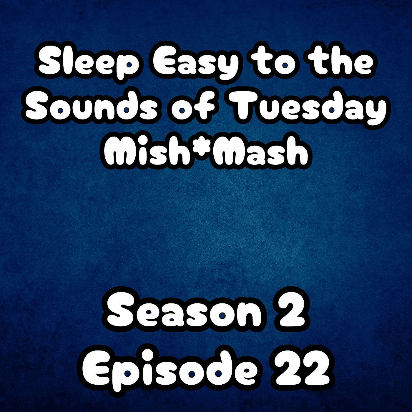 S2 E22 Sleep Easy to the Sounds of Tuesday Mish-Mash S2 E22 Sleep Easy to the Sounds of Tuesday Mish-Mash