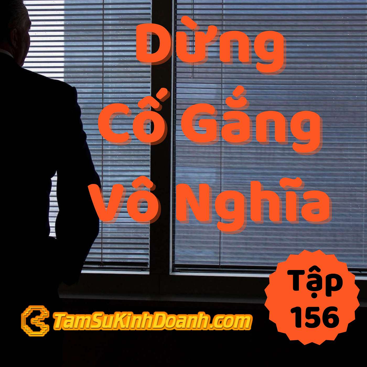 Dừng Những Cố Gắng Vô Nghĩa - Tâm Sự Kinh Doanh #156
