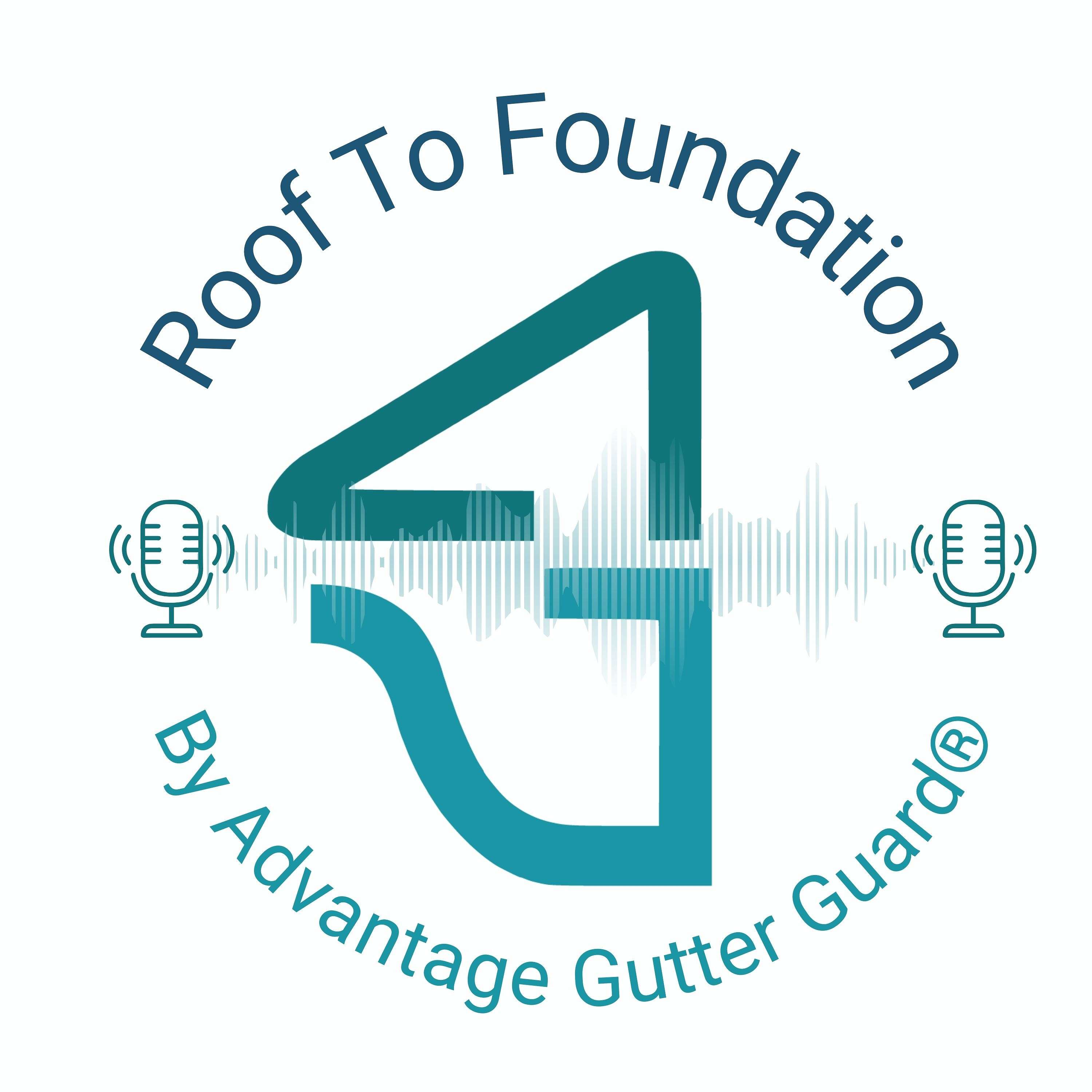 Roof to Foundation by Advantage Gutter Guard®'s Podcast