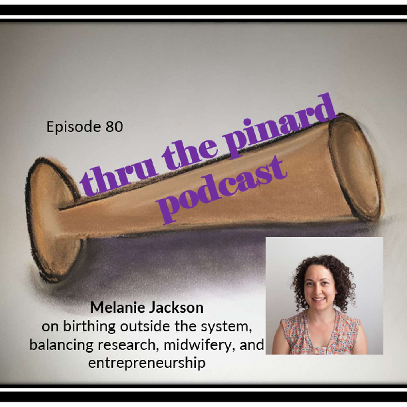 Ep 80 Melanie Jackson on birthing outside the system, balancing research, midwifery, and entrepreneurship