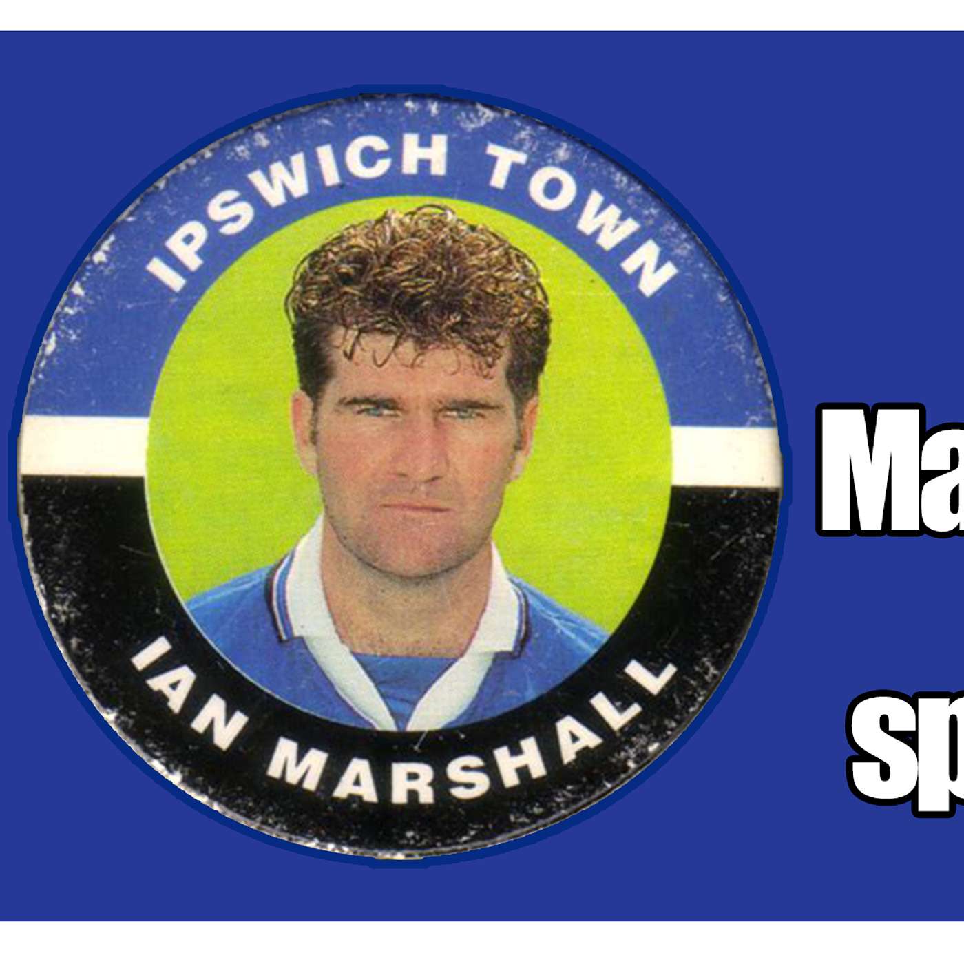 Talk of The Town -Ipswich Town F.C Podcast-Ian Marshall Special-Part 2- Brutally honest look at his career. Man Utd 9-0 to falling out with George Burley and Joe Royle. Nothing left out. Nothing left 