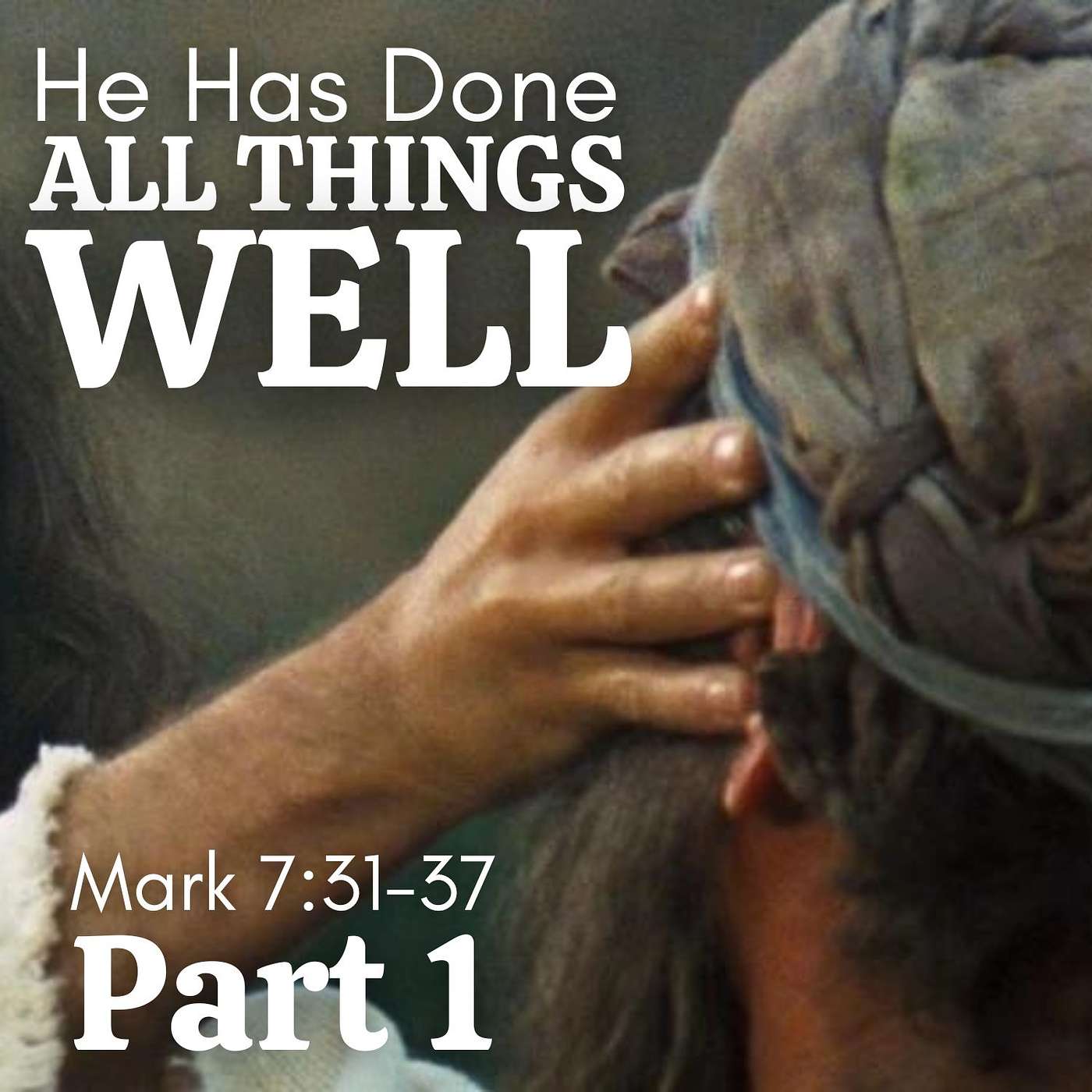 He Has Done All Things Well, Part 1; Mark 7:31-37
