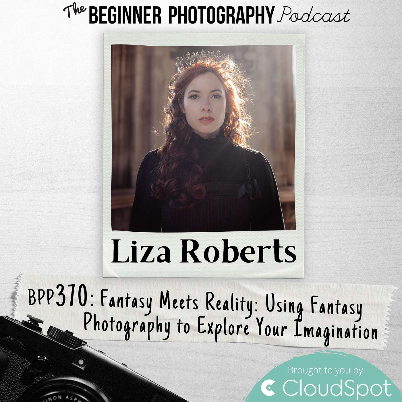 370: Liza Roberts - Fantasy Meets Reality: Using Fantasy Photography to Explore Your Imagination