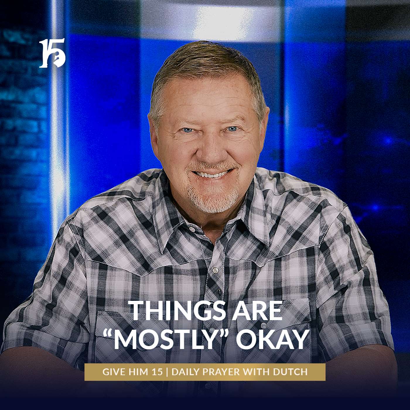 Things are “Mostly” Okay | Give Him 15: Daily Prayer with Dutch | June 10, 2025