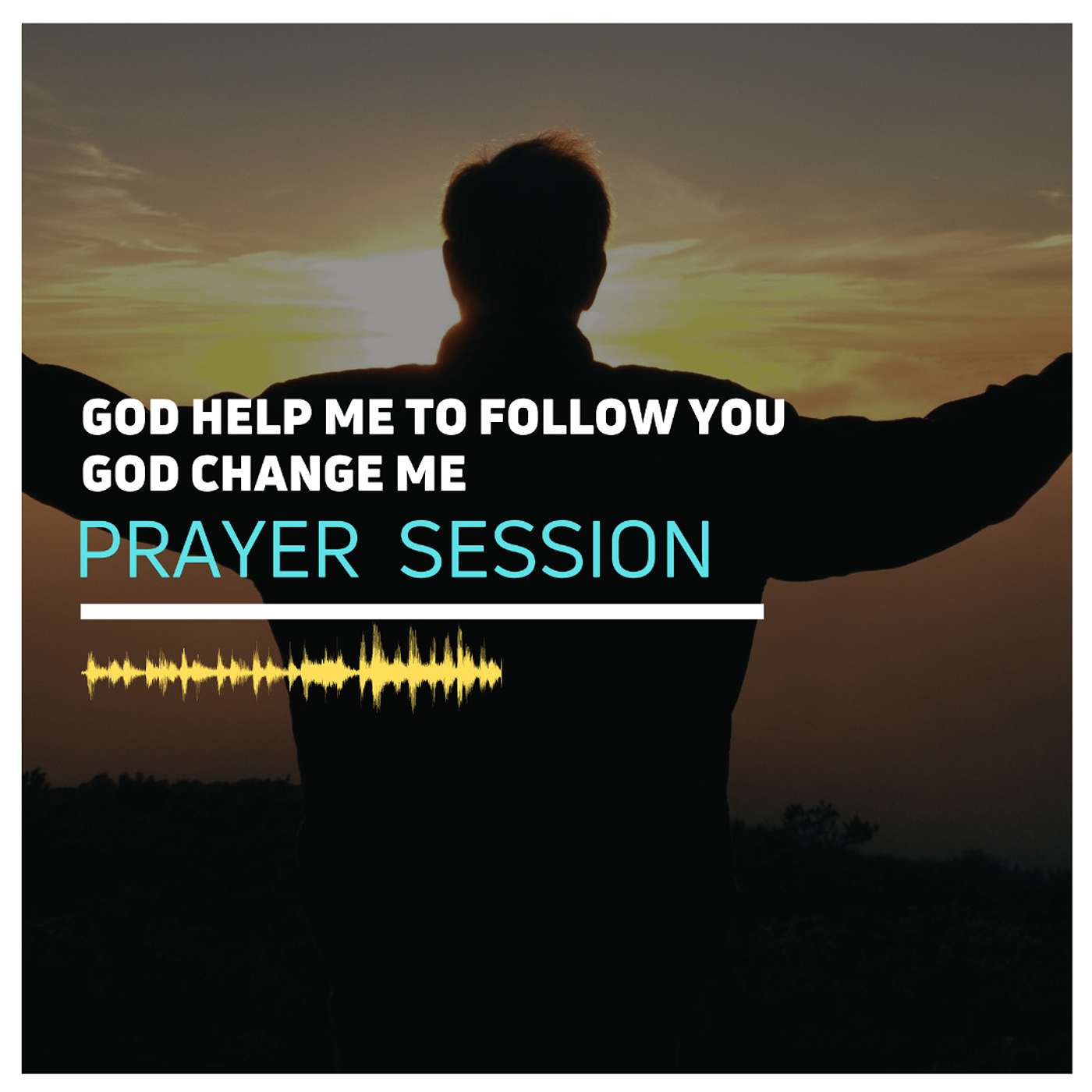 Prayer Session - Prayer for God's Help To Follow Him & To Change Us