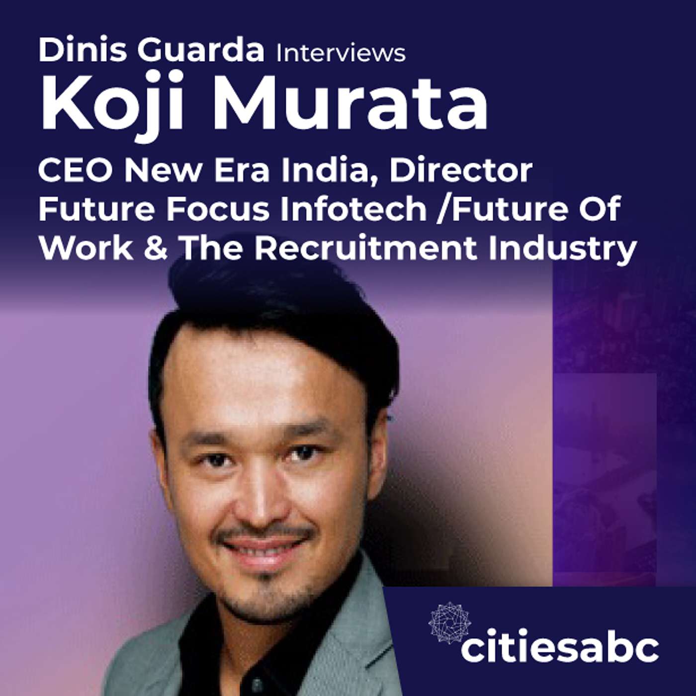 citiesabc interview: Koji Murata CEO New Era India, Director Future Focus Infotech, Future of Work & Recruitment Industry